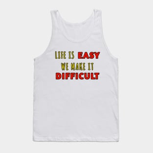 Life is easy we wake it difficult Tank Top